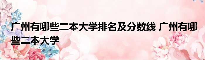 广东二本院校排名及分数线_广东二本分数线大学_院校分数广东二本排名线