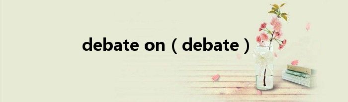 debate on（debate）