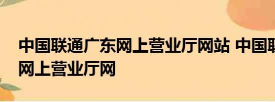 中国联通广东网上营业厅网站 中国联通广东网上营业厅网