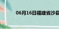 06月16日福建省沙县天气预报