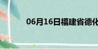 06月16日福建省德化天气预报