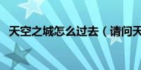 天空之城怎么过去（请问天空之城怎么走）