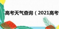 高考天气查询（2021高考天气地图出炉）