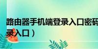 路由器手机端登录入口密码（路由器手机端登录入口）