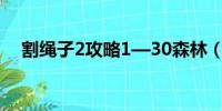 割绳子2攻略1—30森林（割绳子2攻略）