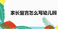 家长留言怎么写幼儿园（家长留言）