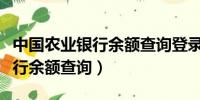 中国农业银行余额查询登录入口（中国农业银行余额查询）