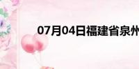 07月04日福建省泉州天气预报