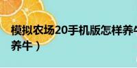 模拟农场20手机版怎样养牛（模拟农场2013养牛）