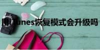 用iTunes恢复模式会升级吗（用itunes恢复）