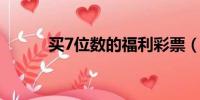 买7位数的福利彩票（买7位qq）