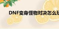 DNF变身怪物对决怎么玩（dnf变身）