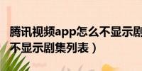 腾讯视频app怎么不显示剧集（腾讯视频怎么不显示剧集列表）