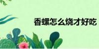 香螺怎么烧才好吃（香螺）