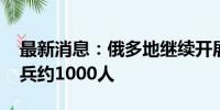 最新消息：俄多地继续开展征兵工作 日均征兵约1000人