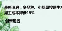 最新消息：多品种、小批量按需生产：制造周期缩短34%，用工成本降低15% | 创新场景