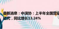 最新消息：中演协：上半年全国营业性演出票房收入190.16亿元，同比增长13.24%