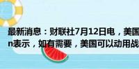 最新消息：财联社7月12日电，美国能源安全特使Hochstein表示，如有需要，美国可以动用战略石油储备。