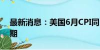 最新消息：美国6月CPI同比上升3% 低于预期