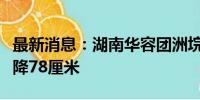 最新消息：湖南华容团洲垸内积水水位累计下降78厘米