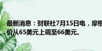 最新消息：财联社7月15日电，摩根士丹利将花旗集团目标价从65美元上调至66美元。