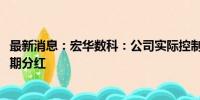 最新消息：宏华数科：公司实际控制人提议实施2024年度中期分红