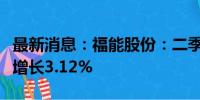 最新消息：福能股份：二季度完成发电量同比增长3.12%