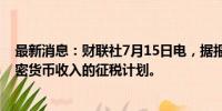 最新消息：财联社7月15日电，据报道，韩国考虑推迟对加密货币收入的征税计划。