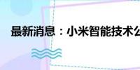 最新消息：小米智能技术公司增资至15亿