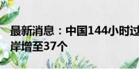 最新消息：中国144小时过境免签政策适用口岸增至37个