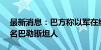 最新消息：巴方称以军在约旦河西岸逮捕15名巴勒斯坦人