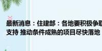 最新消息：住建部：各地要积极争取保障性住房再贷款政策支持 推动条件成熟的项目尽快落地