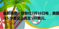 最新消息：财联社7月16日电，美国投行KBW将高盛目标价从520美元上调至530美元。