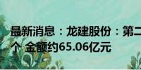 最新消息：龙建股份：第二季度中标项目113个 金额约65.06亿元