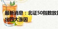 最新消息：北证50指数放量上攻 行业人士指出四大涨因