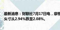 最新消息：财联社7月17日电，摩根大通对药明康德的空头头寸从2.94%跌至2.08%。