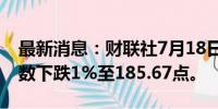 最新消息：财联社7月18日电，MSCI亚太指数下跌1%至185.67点。