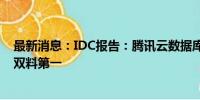 最新消息：IDC报告：腾讯云数据库斩获金融、银行子市场双料第一