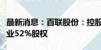 最新消息：百联股份：控股股东拟转让豫赢企业52%股权