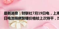 最新消息：财联社7月19日电，上海钢联发布数据显示，今日电池级碳酸锂价格较上次持平，均价报8.55万元/吨。