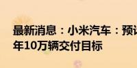 最新消息：小米汽车：预计11月提前完成全年10万辆交付目标