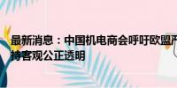 最新消息：中国机电商会呼吁欧盟严格遵守世贸组织规则保持客观公正透明