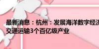 最新消息：杭州：发展海洋数字经济、海洋生物医药、海洋交通运输3个百亿级产业