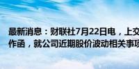 最新消息：财联社7月22日电，上交所向ST春天下发监管工作函，就公司近期股价波动相关事项明确监管要求。