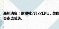 最新消息：财联社7月22日电，美国参议员Manchin表示不会参选总统。