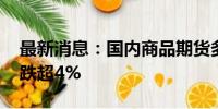 最新消息：国内商品期货多数收跌 集运欧线跌超4%