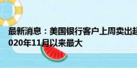 最新消息：美国银行客户上周卖出超70亿美元美国股票 创2020年11月以来最大