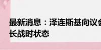 最新消息：泽连斯基向议会提交法律草案 延长战时状态