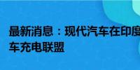 最新消息：现代汽车在印度尼西亚成立电动汽车充电联盟