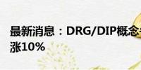 最新消息：DRG/DIP概念午后异动 荣科科技涨10%